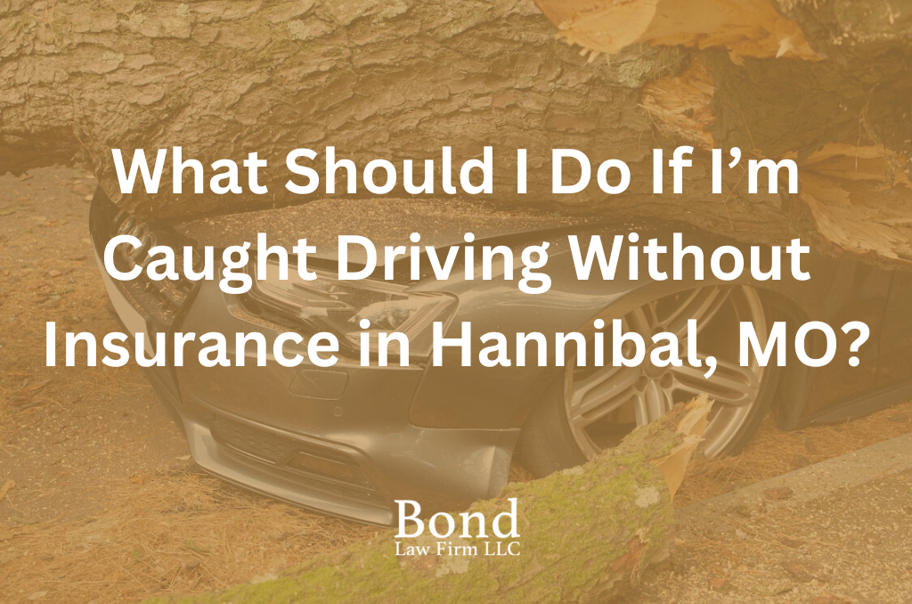 What Should I Do If I’m Caught Driving Without Insurance in Hannibal, MO?